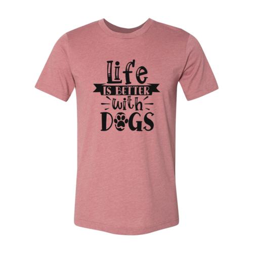 Life Is Better With Dogs Shirt