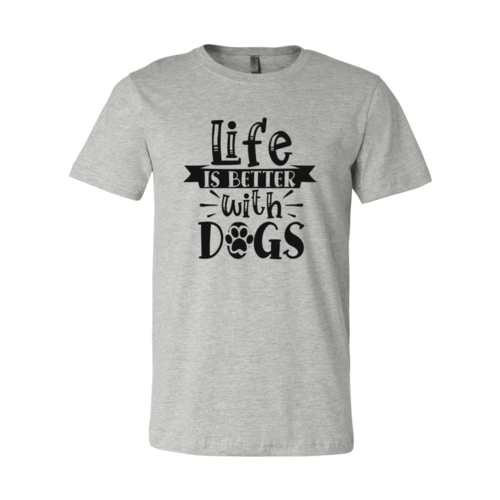 Life Is Better With Dogs Shirt