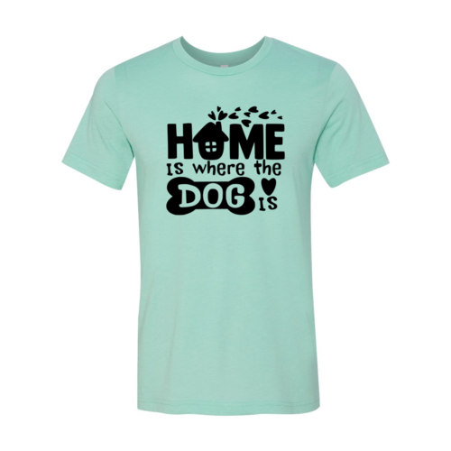 Home Is Where The Dog Is Shirt