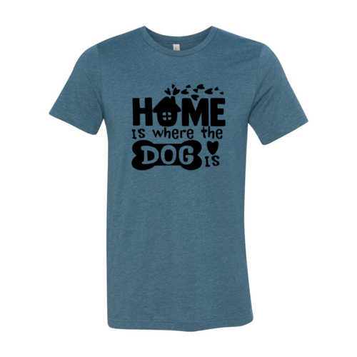 Home Is Where The Dog Is Shirt