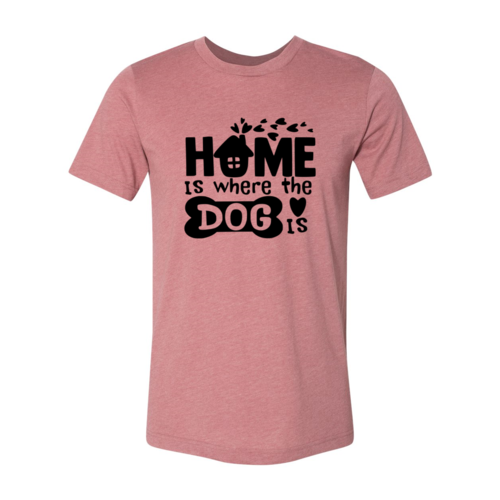 Home Is Where The Dog Is Shirt