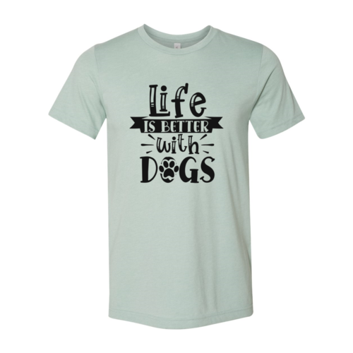 Life Is Better With Dogs Shirt