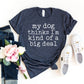 My Dog Thinks I'm Kind Of A Big Deal T-shirt